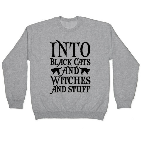 Into Black Cats and Witches and Stuff Parody Pullover