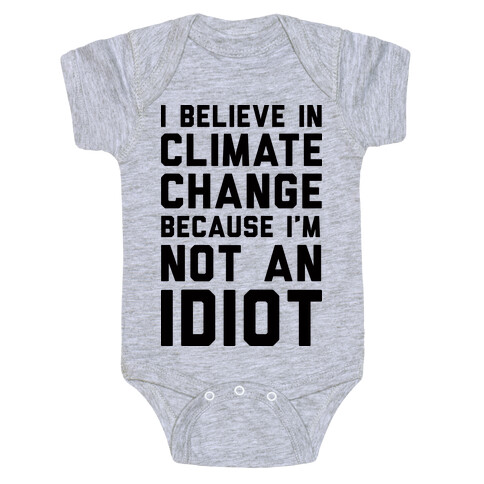 I Believe In Climate Change Because I'm Not An Idiot Baby One-Piece