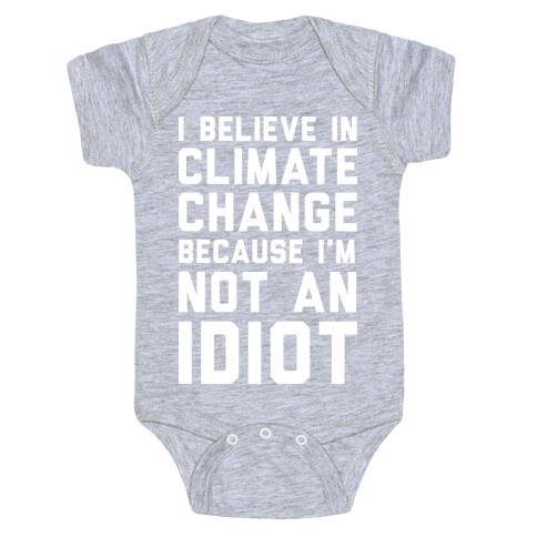 I Believe In Climate Change Because I'm Not An Idiot Baby One-Piece