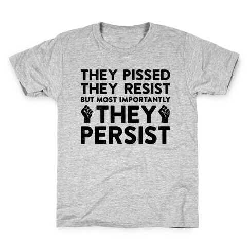 They Pissed, They Resist, But Most Importantly They Persist Kids T-Shirt