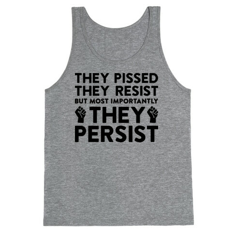 They Pissed, They Resist, But Most Importantly They Persist Tank Top