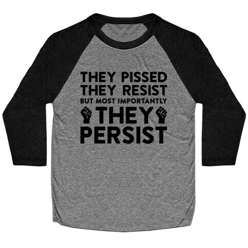 They Pissed, They Resist, But Most Importantly They Persist Baseball Tee