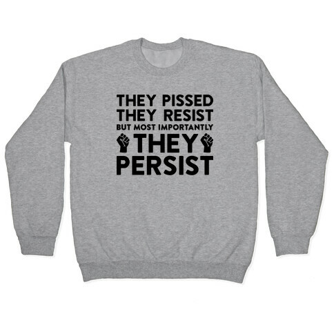 They Pissed, They Resist, But Most Importantly They Persist Pullover