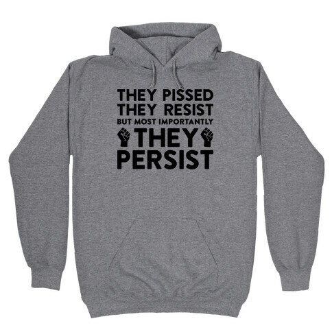 They Pissed, They Resist, But Most Importantly They Persist Hooded Sweatshirt
