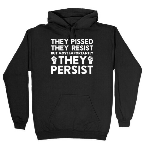 They Pissed, They Resist, But Most Importantly They Persist Hooded Sweatshirt