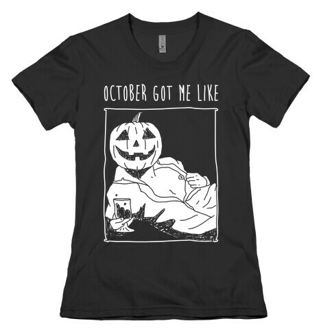 October Got Me Like Womens T-Shirt