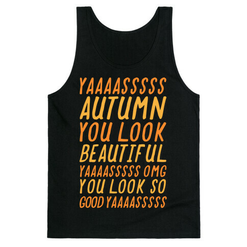 Yas Autumn You Look Beautiful Yas Omg You Look So Good Yas Tank Top