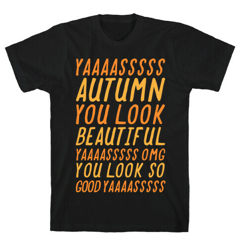 Yas Autumn You Look Beautiful Yas Omg You Look So Good Yas T-Shirt