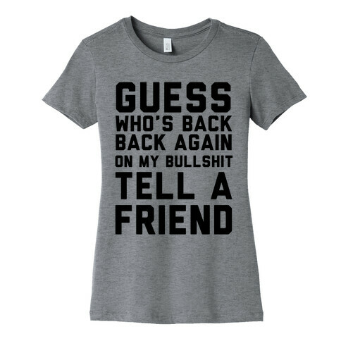 Guess Who's Back Back Again On My Bullshit Tell A Friend Womens T-Shirt