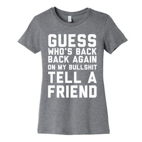 Guess Who's Back Back Again On My Bullshit Tell A Friend Womens T-Shirt