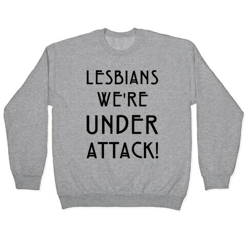 Lesbians We're Under Attack Pullover