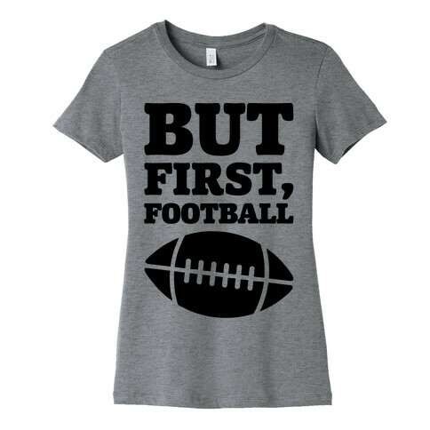 But First Football Womens T-Shirt