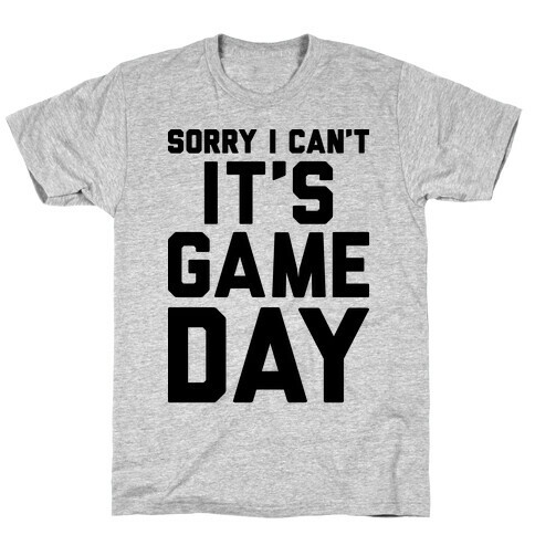 Sorry I Can't It's Game Day T-Shirt