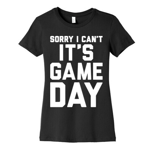Sorry I Can't It's Game Day Womens T-Shirt