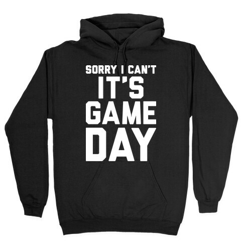 Sorry I Can't It's Game Day Hooded Sweatshirt