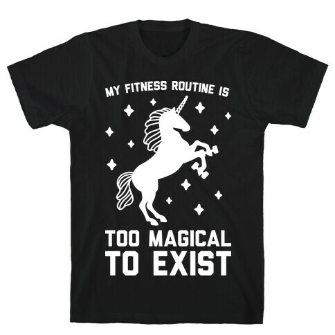 My Fitness Routine Is Too Magical To Exist T-Shirt