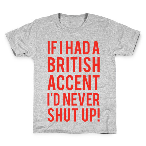 If I Had A British Accent I'd Never Shut Up Kids T-Shirt