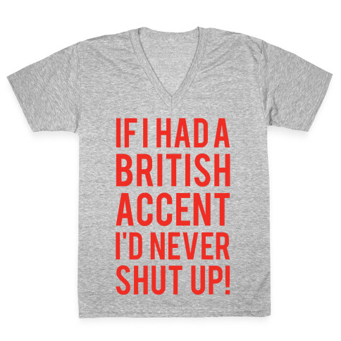 If I Had A British Accent I'd Never Shut Up V-Neck Tee Shirt