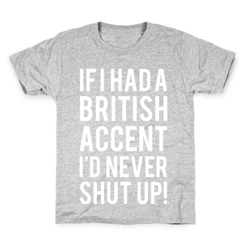 If I Had A British Accent I'd Never Shut Up Kids T-Shirt