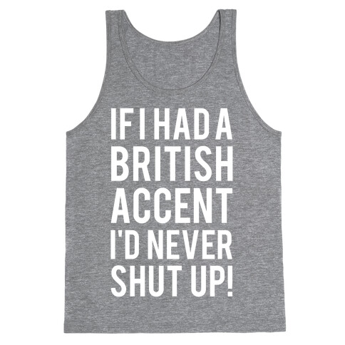 If I Had A British Accent I'd Never Shut Up Tank Top