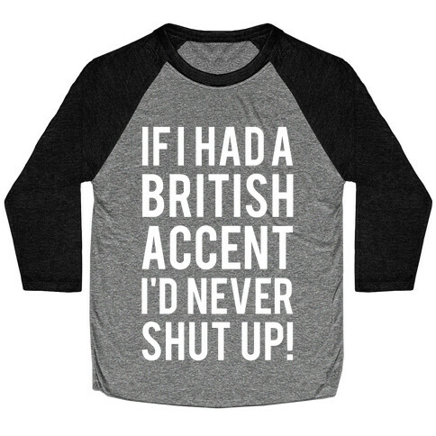 If I Had A British Accent I'd Never Shut Up Baseball Tee