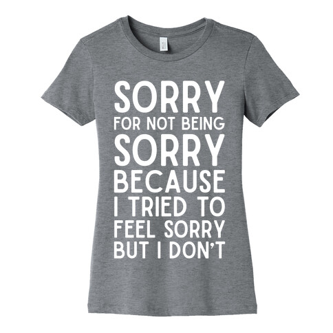 Sorry For Not Being Sorry Womens T-Shirt