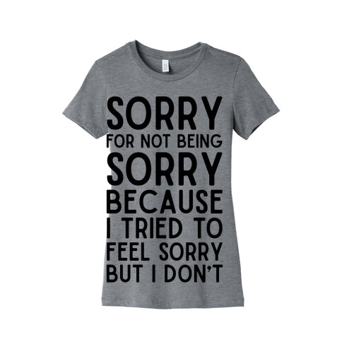 Sorry For Not Being Sorry Womens T-Shirt