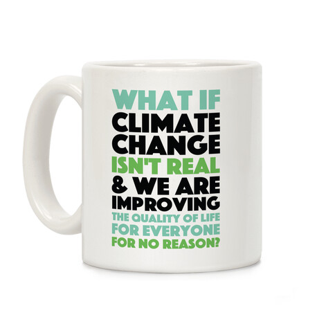 What If Climate Change Isn't Real Coffee Mug