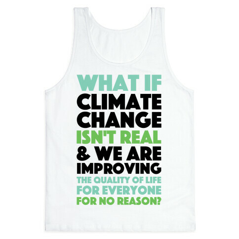 What If Climate Change Isn't Real Tank Top