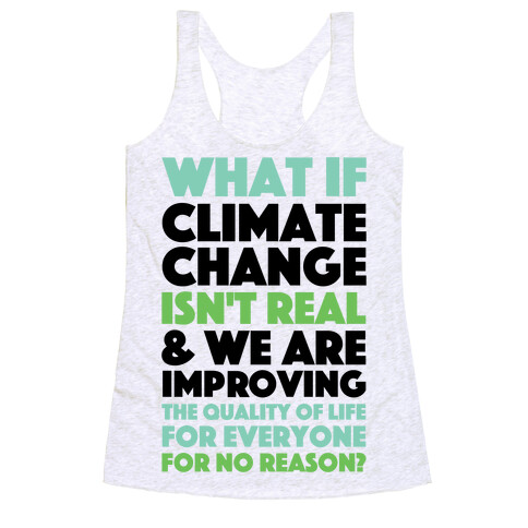 What If Climate Change Isn't Real Racerback Tank Top