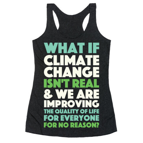 What If Climate Change Isn't Real Racerback Tank Top