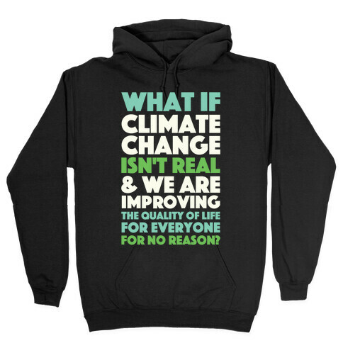 What If Climate Change Isn't Real Hooded Sweatshirt