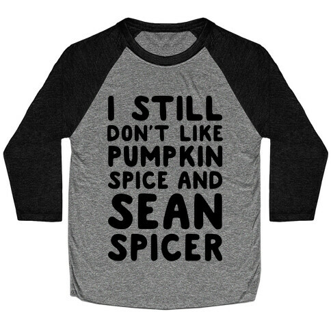 Don't Like Pumpkin Spice or Sean Spicer Baseball Tee