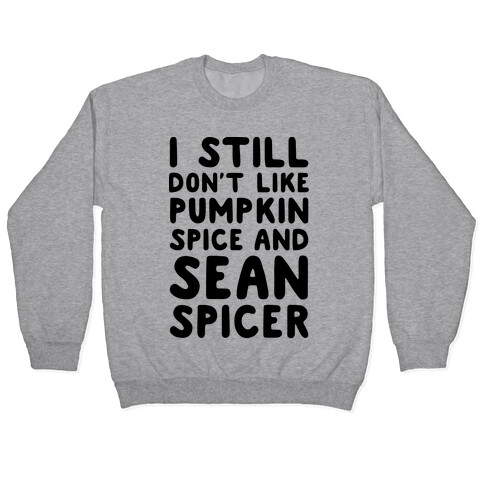 Don't Like Pumpkin Spice or Sean Spicer Pullover