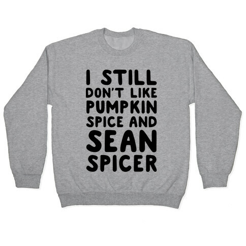 Don't Like Pumpkin Spice or Sean Spicer Pullover