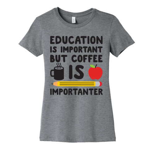 Education Is Important But Coffee Is Importanter Womens T-Shirt