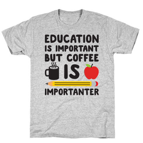Education Is Important But Coffee Is Importanter T-Shirt