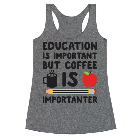Education Is Important But Coffee Is Importanter Racerback Tank Top