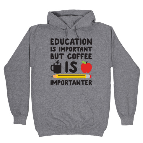 Education Is Important But Coffee Is Importanter Hooded Sweatshirt
