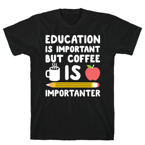 Education Is Important But Coffee Is Importanter T-Shirt