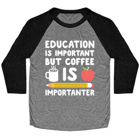Education Is Important But Coffee Is Importanter Baseball Tee