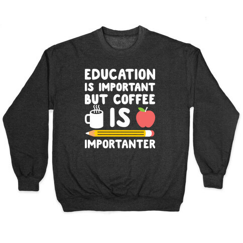 Education Is Important But Coffee Is Importanter Pullover