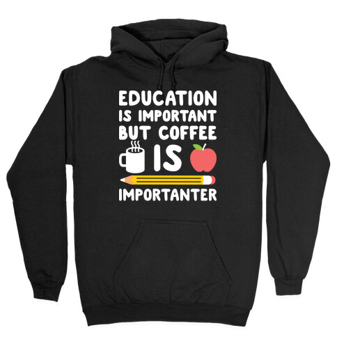 Education Is Important But Coffee Is Importanter Hooded Sweatshirt