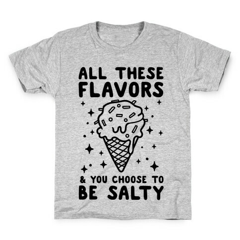 All These Flavors And You Choose To Be Salty Kids T-Shirt