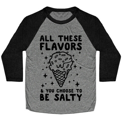 All These Flavors And You Choose To Be Salty Baseball Tee