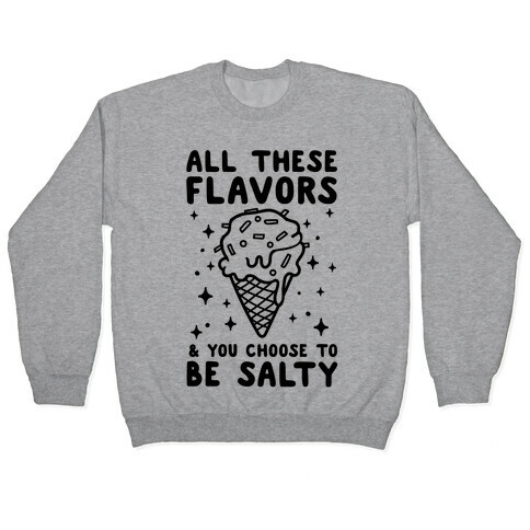 All These Flavors And You Choose To Be Salty Pullover
