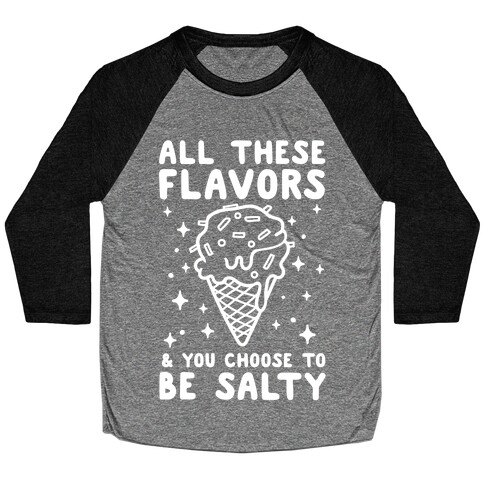 All These Flavors And You Choose To Be Salty Baseball Tee