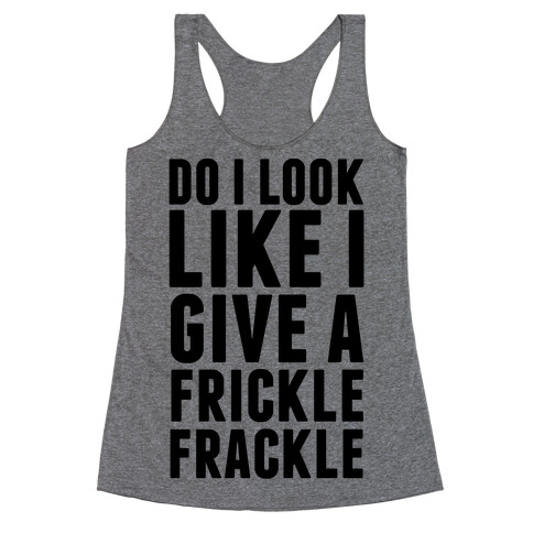 Do I Look Like I Give A Frickle Frackle Racerback Tank Top