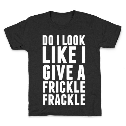 Do I Look Like I Give A Frickle Frackle Kids T-Shirt