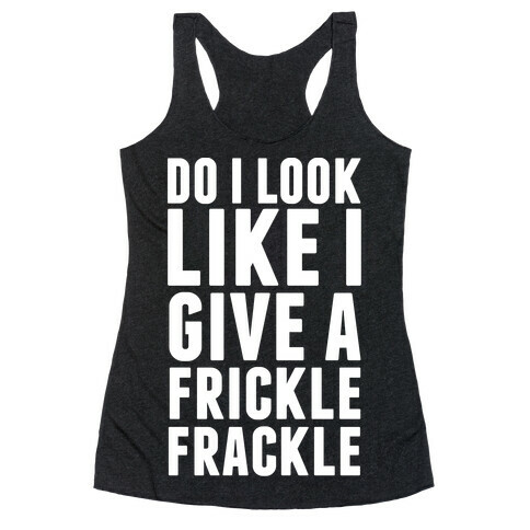 Do I Look Like I Give A Frickle Frackle Racerback Tank Top